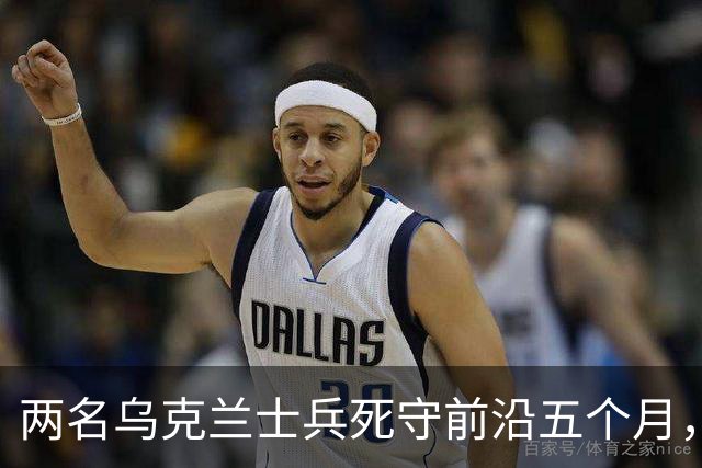 两名乌克兰士兵死守前沿五个月，距俄军仅30米无一失守