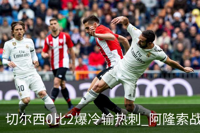 切尔西0比2爆冷输热刺 阿隆索战术遭质疑