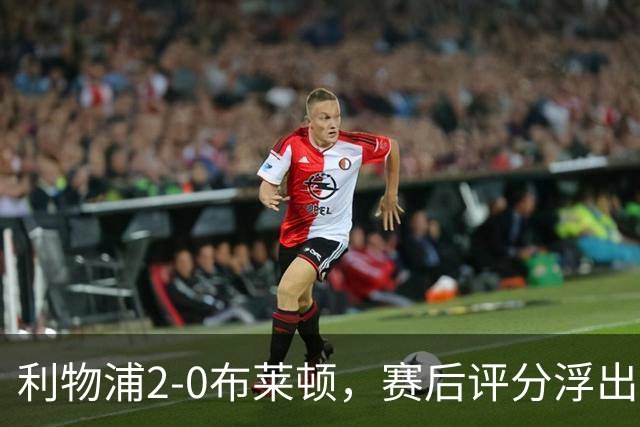 利物浦2-0布莱顿，赛后评分浮出水面