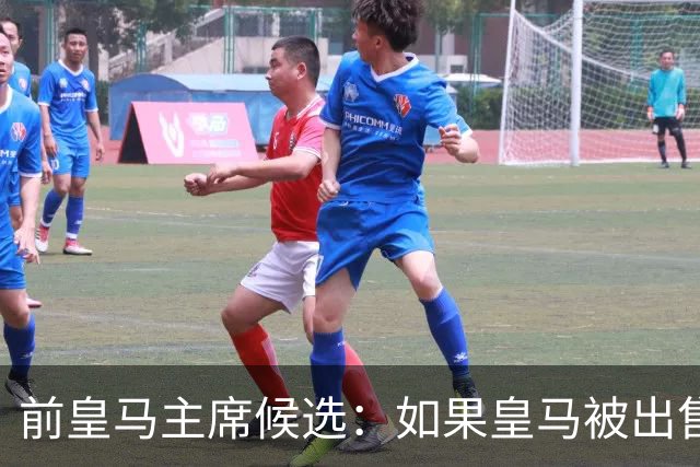 前皇马主席候选：如果皇马被出售，我绝不会坐视不管