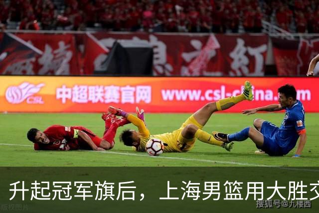 升起冠军旗后，上海男篮用大胜交出赛季首张答卷