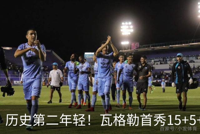 历史第二年轻！瓦格勒首秀15+5+5&命中率不低于50% 仅次于詹姆斯