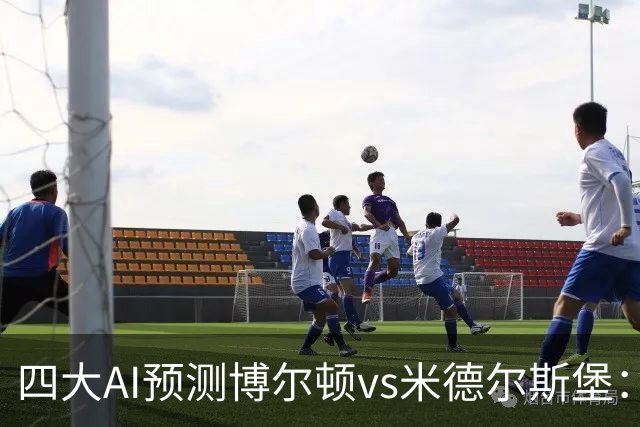 四大AI预测博尔顿vs米德尔斯堡：三家看好客胜，豆包看平局