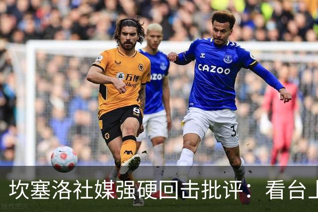 坎塞洛社媒强硬回击批评：看台上的专家，上场试试