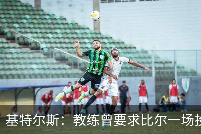 基特尔斯：教练曾要求比尔一场投15个三分 我当时听完直接懵了