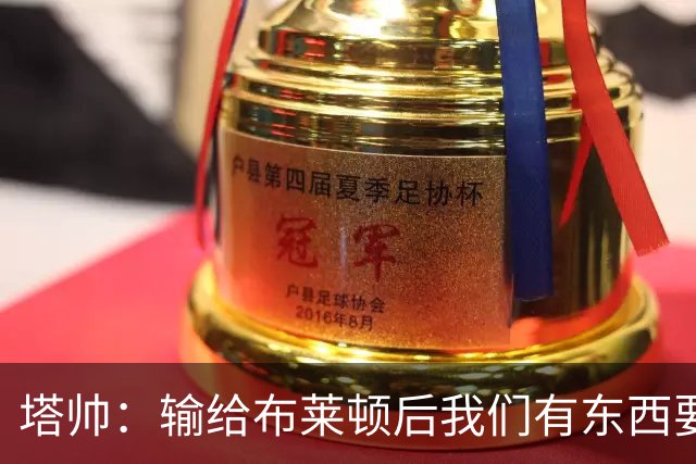 塔帅：输给布莱顿后我们有东西要证明，今天我们确实做到了