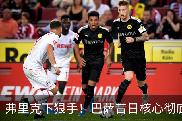 弗里克下狠手！巴萨昔日核心彻底边缘化！国家队主力坐穿板凳