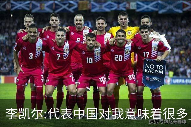 李凯尔:代表中国对我意味着很多 感谢中国球迷