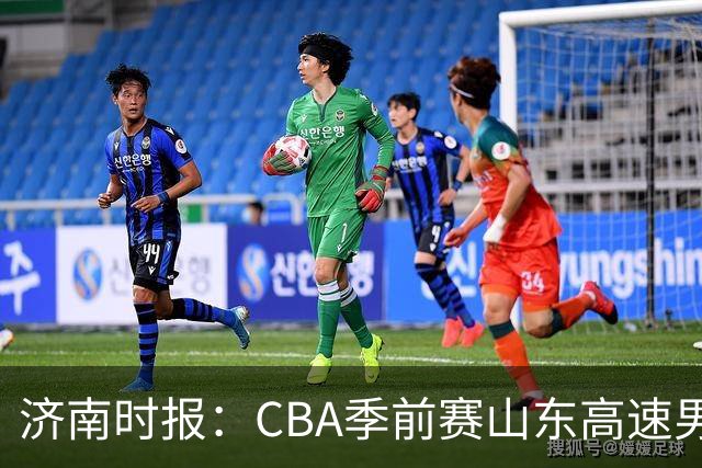 济南时报：CBA季前赛山东高速男篮两连胜不足喜 球队还在磨合中
