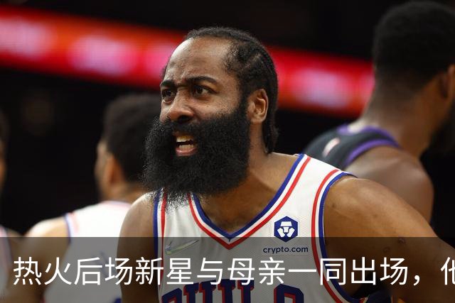 热火后场新星与母亲一同出场，他母亲曾经与癌症进行长期抗争？