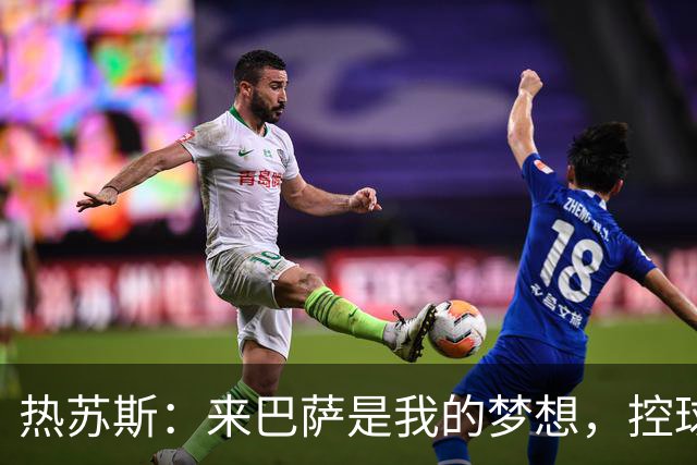热苏斯：来巴萨是我的梦想，控球的打法对我样的前锋很有利