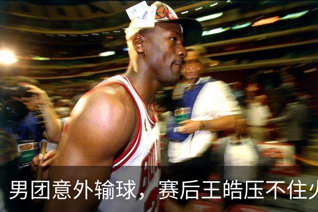 男团意外输球，赛后王皓压不住火气，全程脸色凝重！