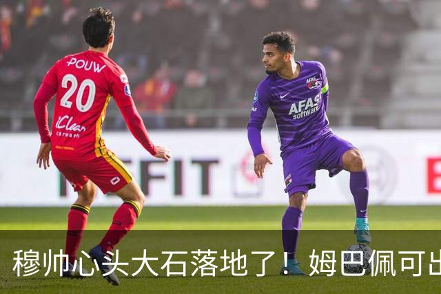 穆帅心头大石落地了！姆巴佩可出战巴萨，西甲差6分还有望翻盘
