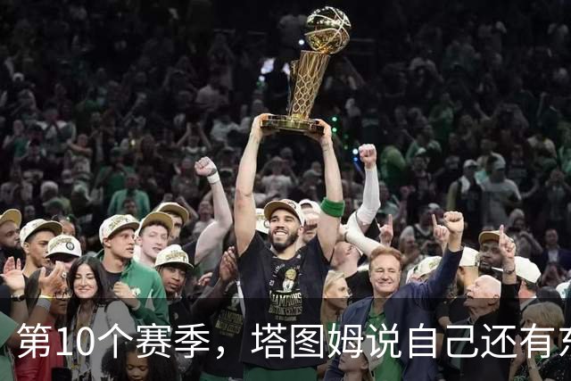 第10个赛季，塔图姆说自己"还有东西要证明"