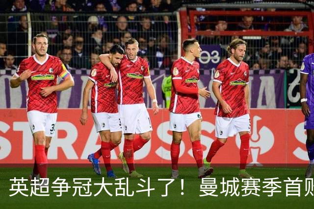 英超争冠大乱斗了！曼城赛季首败，阿森纳拿下胜利追平同积21分