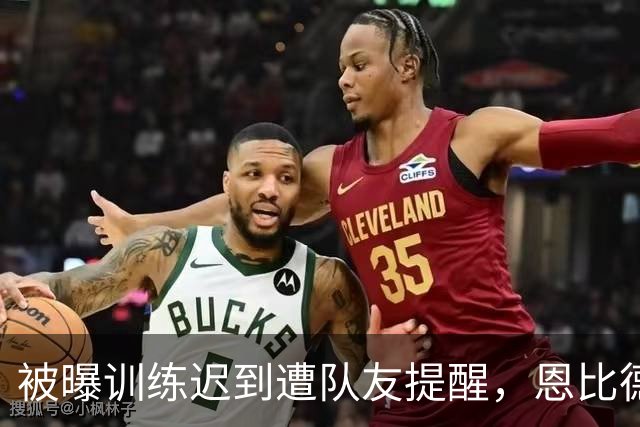 被曝训练迟到遭队友提醒，恩比德回应：为什么总是我