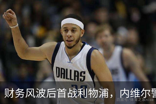 财务风波后首战利物浦，内维尔警告：这将是残酷的一天