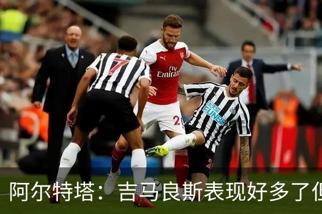 阿尔特塔：吉马良斯表现好多了但还能提升，约克雷斯会有比赛踢