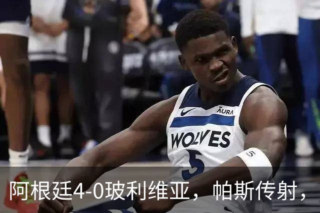 阿根廷4-0玻利维亚，帕斯传射，劳塔罗、罗梅罗、洛佩斯建功