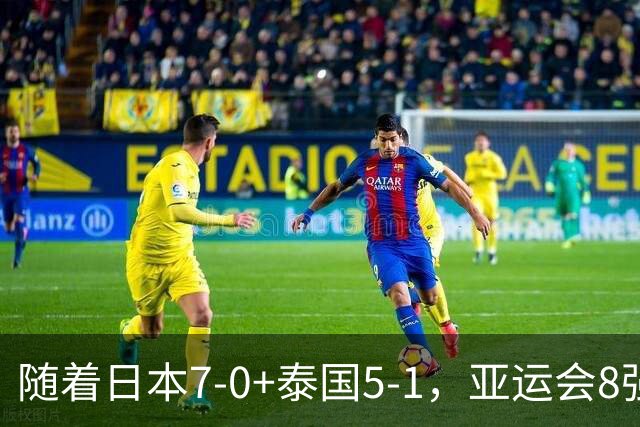 随着日本7-0+泰国5-1，亚运会8强定5席 已有4队出局 国足打平就出线