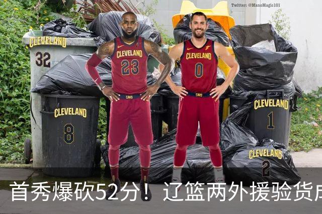 首秀爆砍52分！辽篮两外援验货成功，赵继伟迎得力帮手，新赛季冲击四强