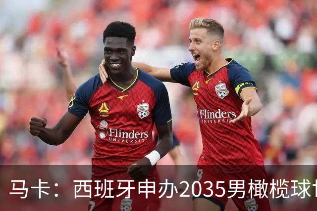 马卡：西班牙申办2035男橄榄球世界杯，诺坎普或成决赛地