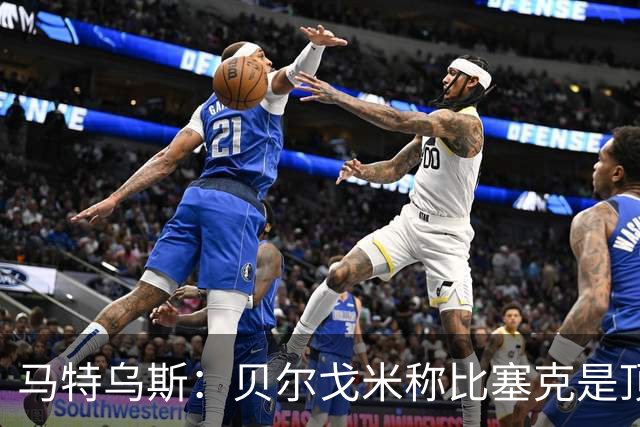 马特乌斯：贝尔戈米称比塞克是顶级球员，我相信他
