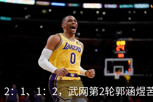 2：1、1：2，武网第2轮郭涵煜苦战3小时闯关，2号种子佩古拉爆冷出局