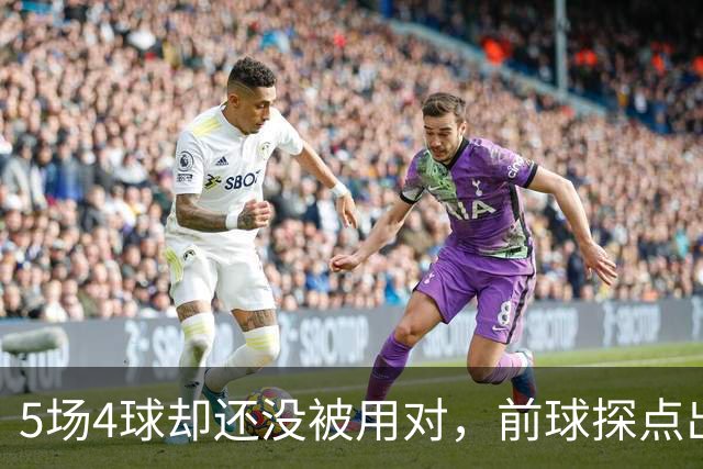 5场4球却还没被用对，前球探点出伊萨克关键问题