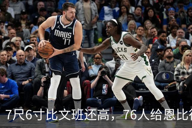 7尺6寸比文班还高，76人给恩比德找了个"最高保险"